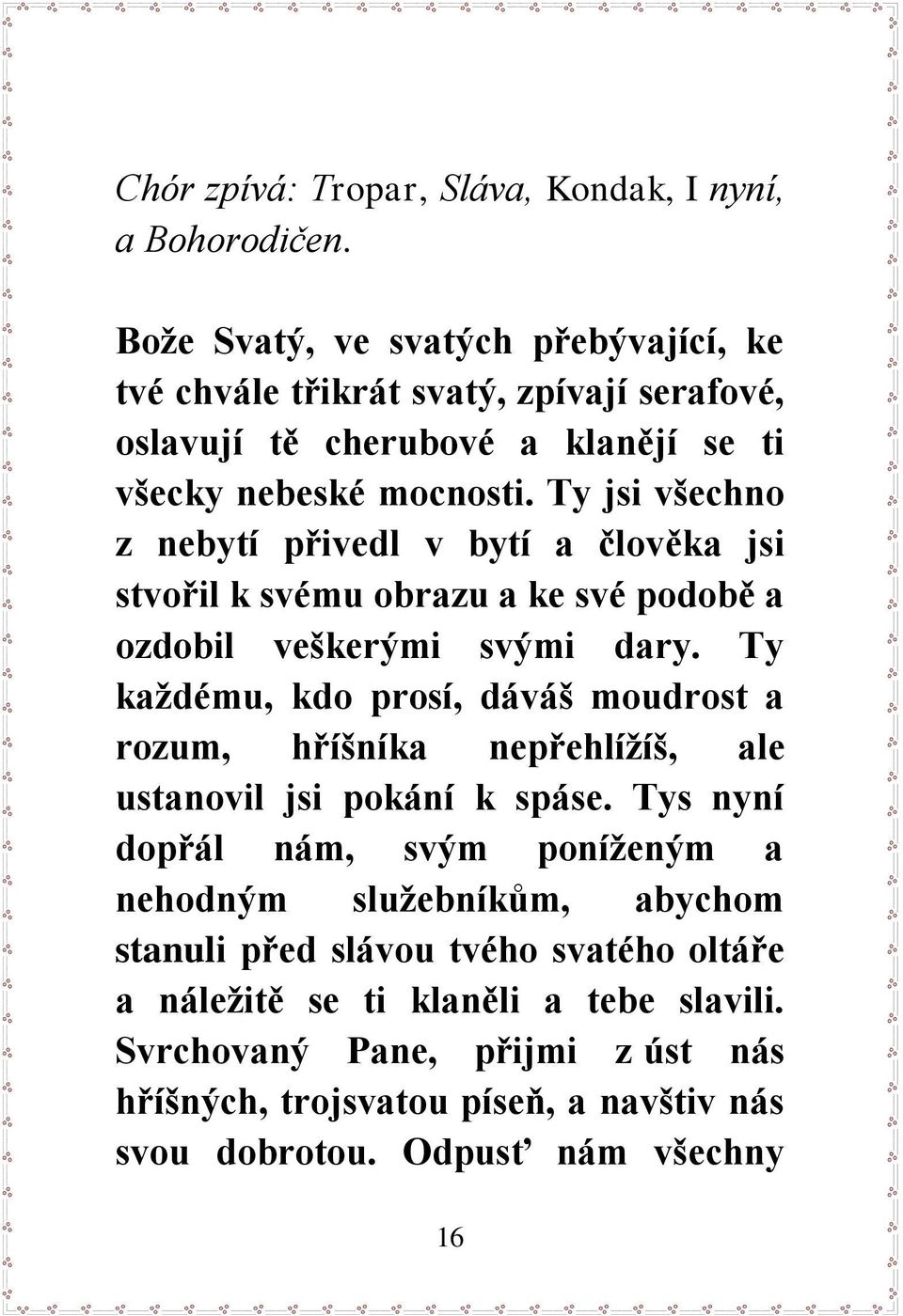 Ty jsi všechno z nebytí přivedl v bytí a člověka jsi stvořil k svému obrazu a ke své podobě a ozdobil veškerými svými dary.