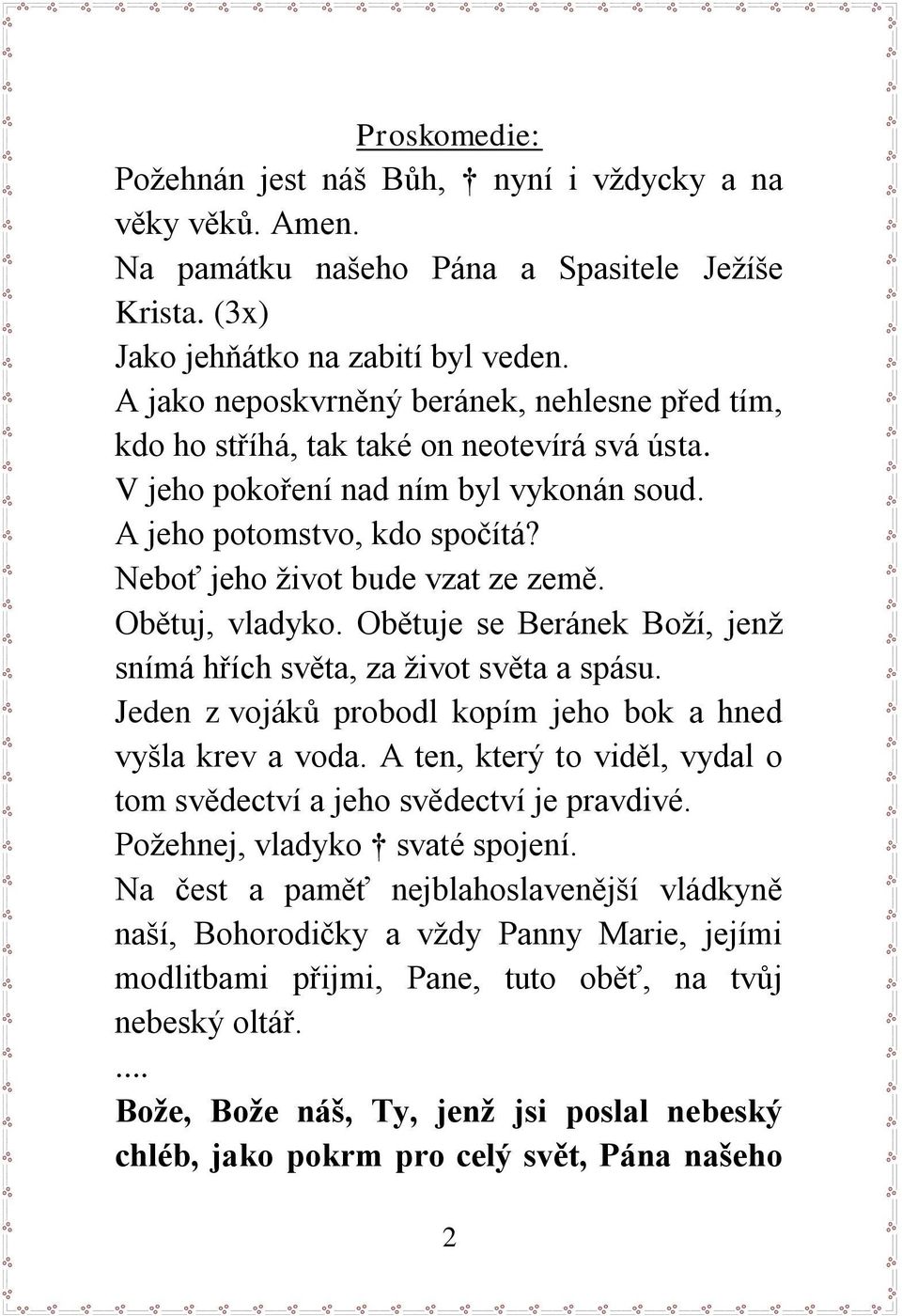 Neboť jeho život bude vzat ze země. Obětuj, vladyko. Obětuje se Beránek Boží, jenž snímá hřích světa, za život světa a spásu. Jeden z vojáků probodl kopím jeho bok a hned vyšla krev a voda.