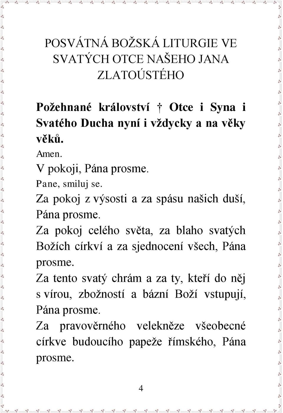 Za pokoj celého světa, za blaho svatých Božích církví a za sjednocení všech, Pána prosme.