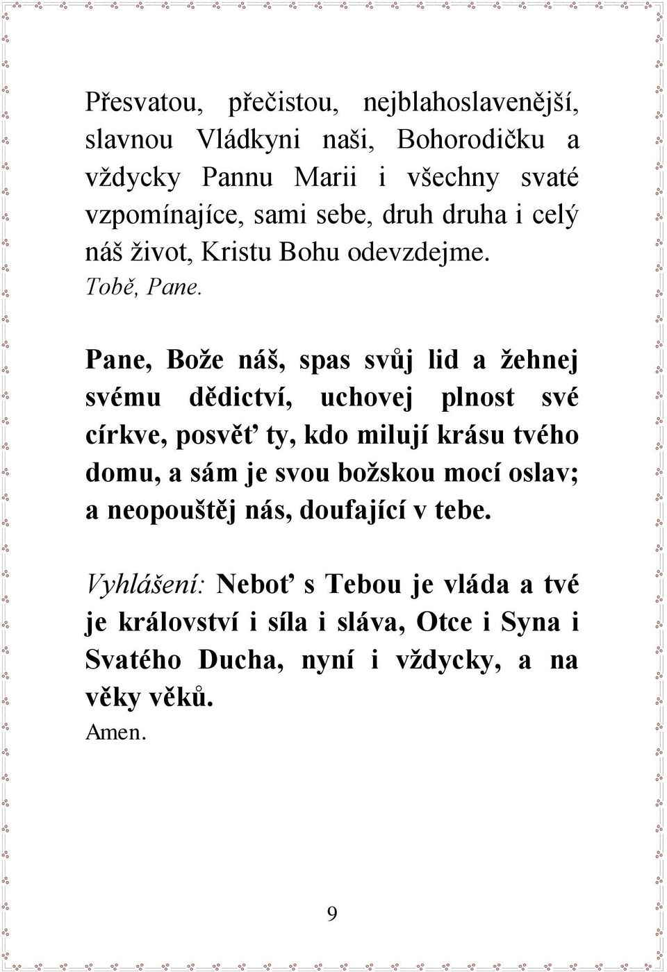 Pane, Bože náš, spas svůj lid a žehnej svému dědictví, uchovej plnost své církve, posvěť ty, kdo milují krásu tvého domu, a sám je