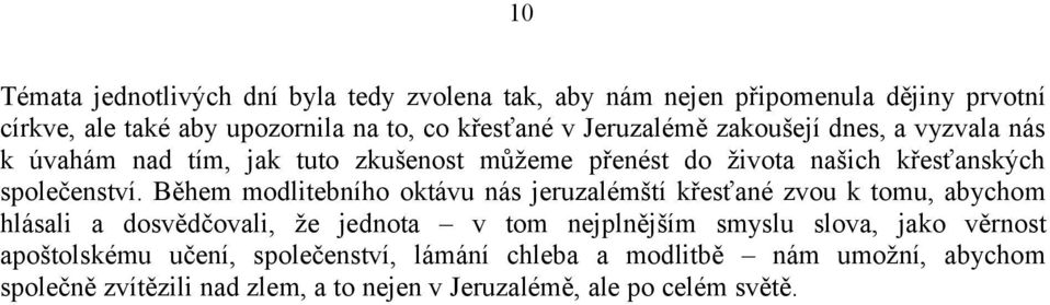 Během modlitebního oktávu nás jeruzalémští křesťané zvou k tomu, abychom hlásali a dosvědčovali, že jednota v tom nejplnějším smyslu slova, jako