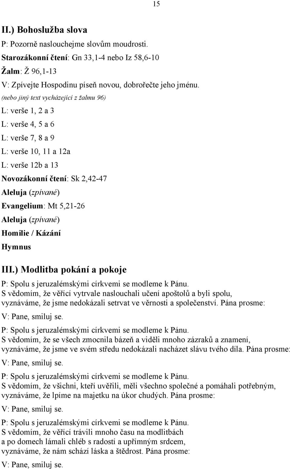 5,21-26 Aleluja (zpívané) Homilie / Kázání Hymnus III.) Modlitba pokání a pokoje P: Spolu s jeruzalémskými církvemi se modleme k Pánu.