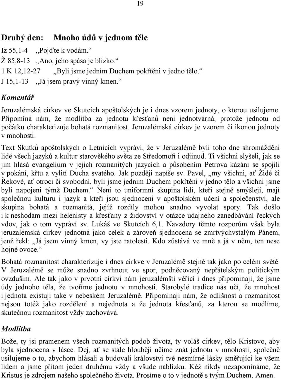 Připomíná nám, že modlitba za jednotu křesťanů není jednotvárná, protože jednotu od počátku charakterizuje bohatá rozmanitost. Jeruzalémská církev je vzorem či ikonou jednoty v mnohosti.