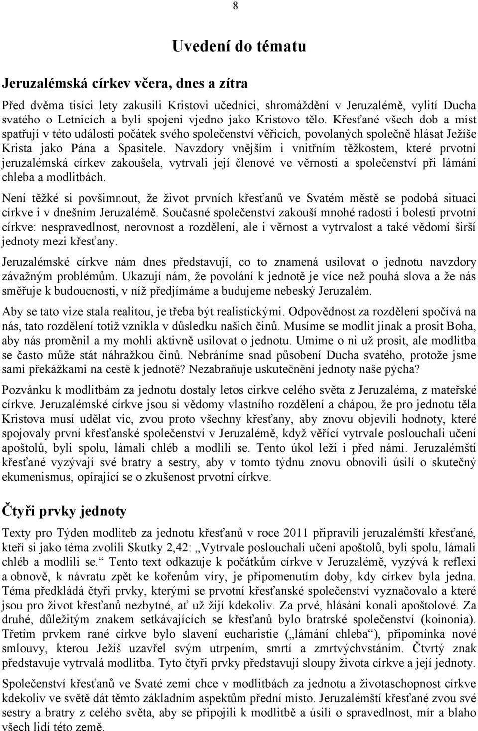 Navzdory vnějším i vnitřním těžkostem, které prvotní jeruzalémská církev zakoušela, vytrvali její členové ve věrnosti a společenství při lámání chleba a modlitbách.