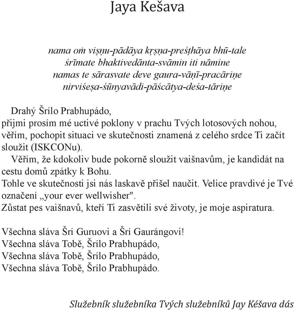 Věřím, že kdokoliv bude pokorně sloužit vaišnavům, je kandidát na cestu domů zpátky k Bohu. Tohle ve skutečnosti jsi nás laskavě přišel naučit. Velice pravdivé je Tvé označení your ever wellwisher".