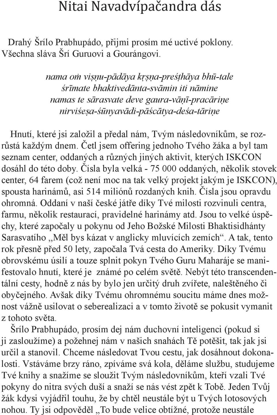 předal nám, Tvým následovníkům, se rozrůstá každým dnem. Četl jsem offering jednoho Tvého žáka a byl tam seznam center, oddaných a různých jiných aktivit, kterých ISKCON dosáhl do této doby.