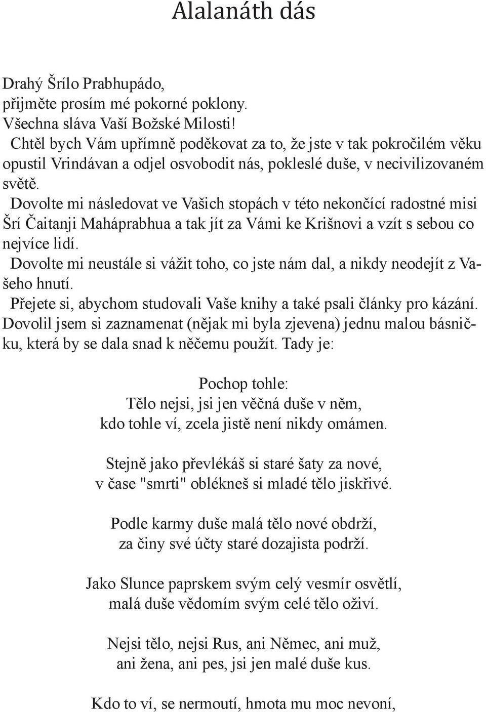 Dovolte mi následovat ve Vašich stopách v této nekončící radostné misi Šrí Čaitanji Maháprabhua a tak jít za Vámi ke Krišnovi a vzít s sebou co nejvíce lidí.