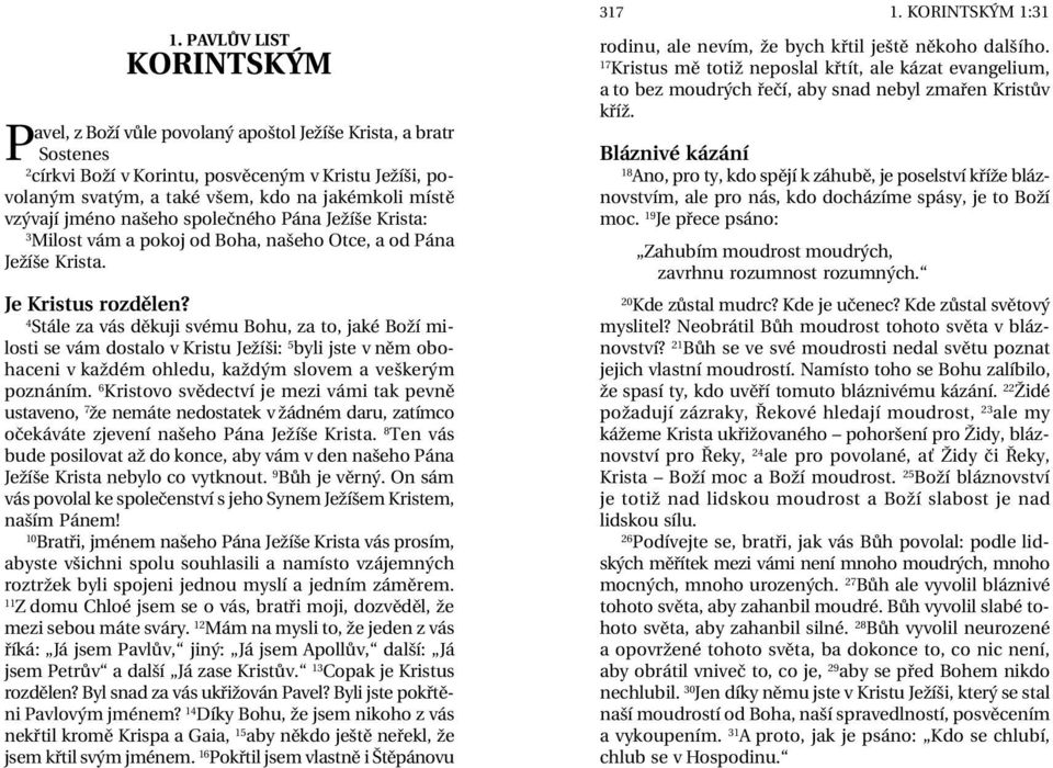 4 Stále za vás děkuji svému Bohu, za to, jaké Boží milosti se vám dostalo v Kristu Ježíši: 5 byli jste v něm obohaceni v každém ohledu, každým slovem a veškerým poznáním.