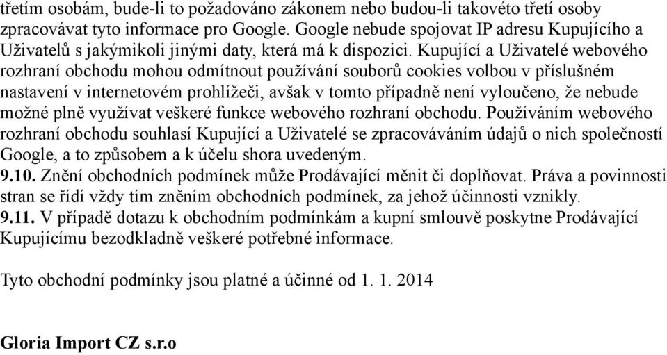 Kupující a Uživatelé webového rozhraní obchodu mohou odmítnout používání souborů cookies volbou v příslušném nastavení v internetovém prohlížeči, avšak v tomto případně není vyloučeno, že nebude