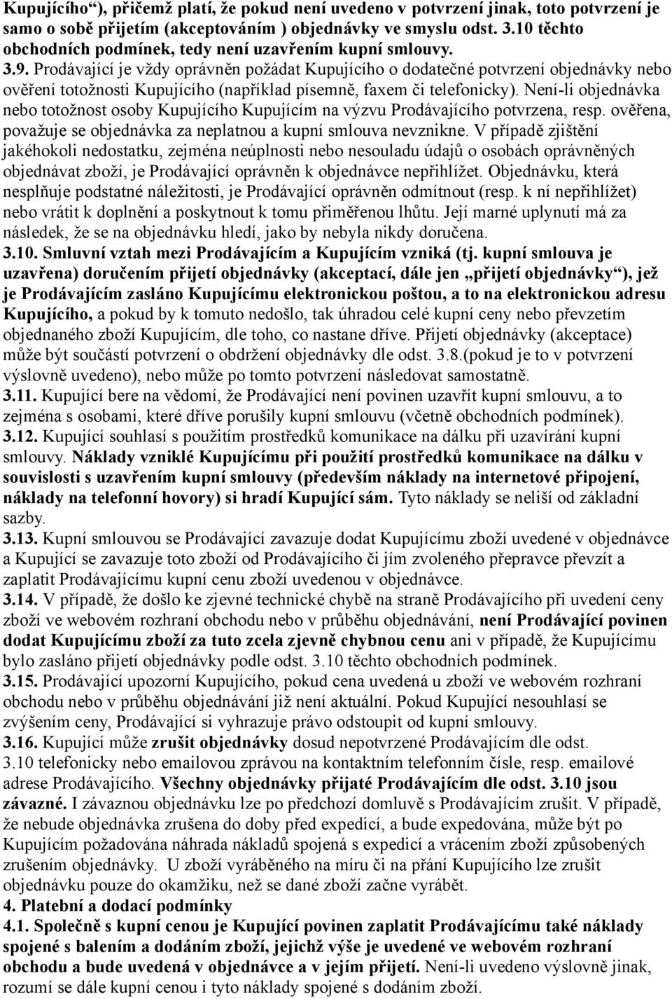 Prodávající je vždy oprávněn požádat Kupujícího o dodatečné potvrzení objednávky nebo ověření totožnosti Kupujícího (například písemně, faxem či telefonicky).