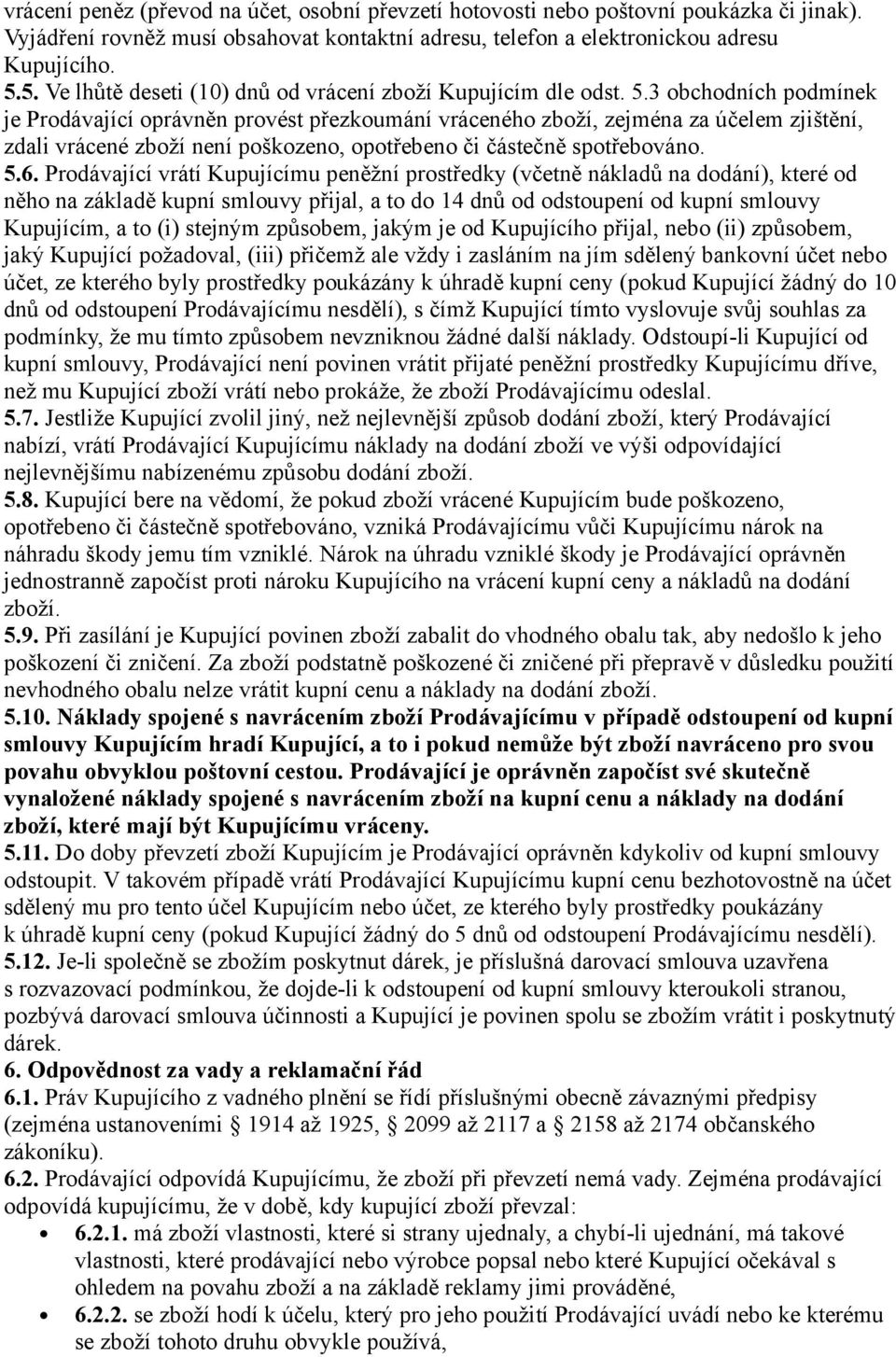 3 obchodních podmínek je Prodávající oprávněn provést přezkoumání vráceného zboží, zejména za účelem zjištění, zdali vrácené zboží není poškozeno, opotřebeno či částečně spotřebováno. 5.6.