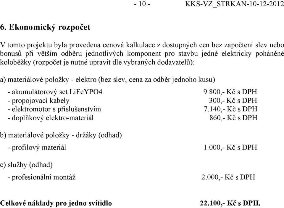 elektricky poháněné koloběžky (rozpočet je nutné upravit dle vybraných dodavatelů): a) materiálové položky - elektro (bez slev, cena za odběr jednoho kusu) - akumulátorový set