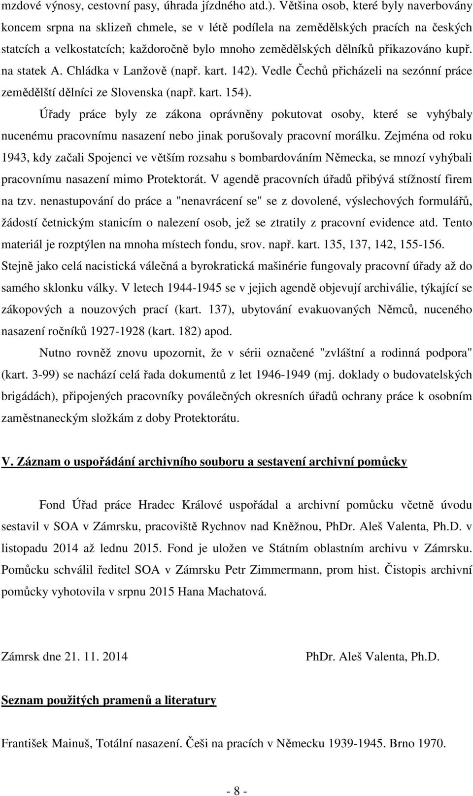 přikazováno kupř. na statek A. Chládka v Lanžově (např. kart. 142). Vedle Čechů přicházeli na sezónní práce zemědělští dělníci ze Slovenska (např. kart. 154).