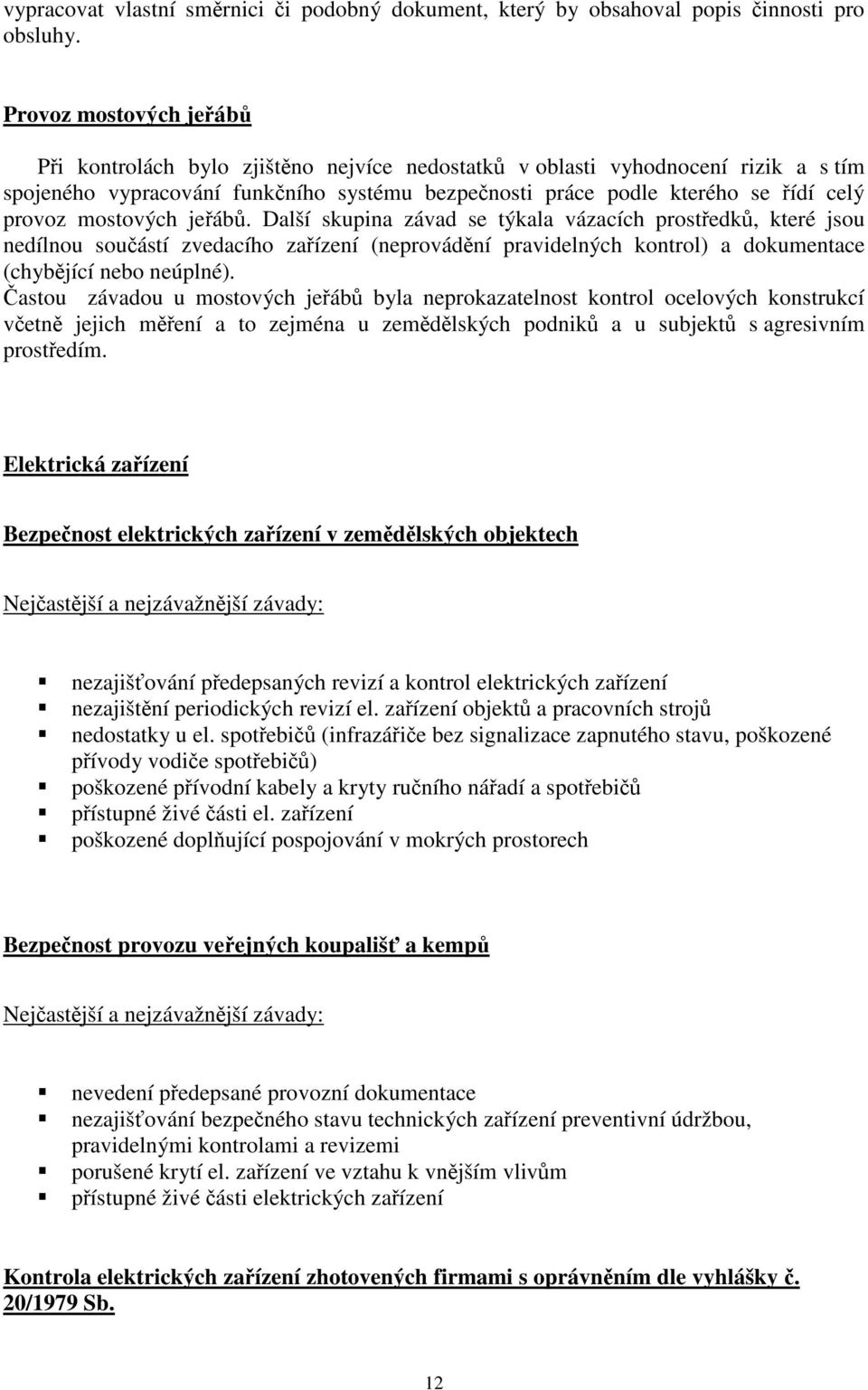 mostových jeřábů. Další skupina závad se týkala vázacích prostředků, které jsou nedílnou součástí zvedacího zařízení (neprovádění pravidelných kontrol) a dokumentace (chybějící nebo neúplné).