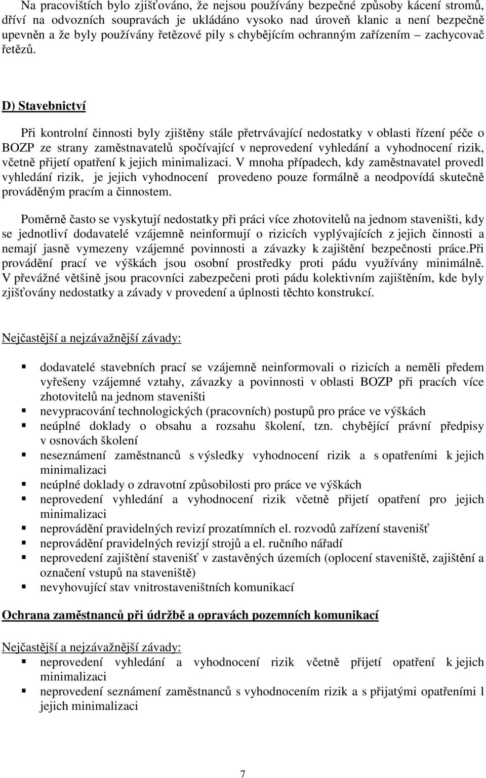 D) Stavebnictví Při kontrolní činnosti byly zjištěny stále přetrvávající nedostatky v oblasti řízení péče o BOZP ze strany zaměstnavatelů spočívající v neprovedení vyhledání a vyhodnocení rizik,