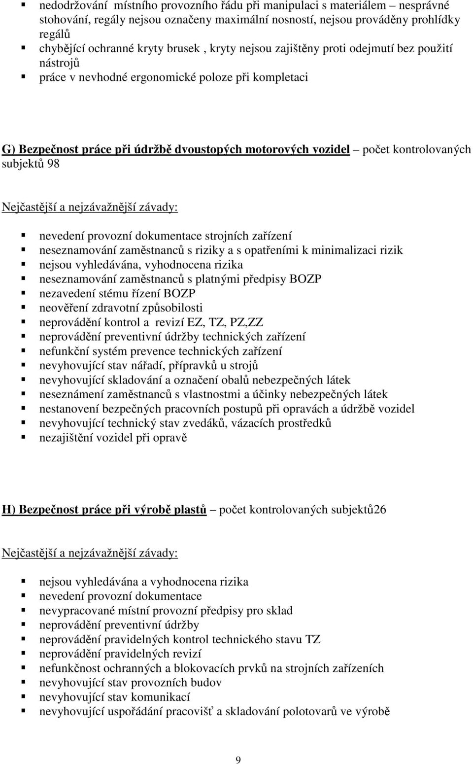 subjektů 98 nevedení provozní dokumentace strojních zařízení neseznamování zaměstnanců s riziky a s opatřeními k minimalizaci rizik nejsou vyhledávána, vyhodnocena rizika neseznamování zaměstnanců s