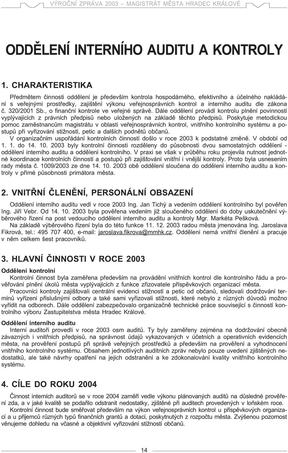 zákona è. 320/2001 Sb., o finanèní kontroe ve veøejné správì. Dáe oddìení provádí kontrou pnìní povinností vypývajících z právních pøedpisù nebo uožených na zákadì tìchto pøedpisù.