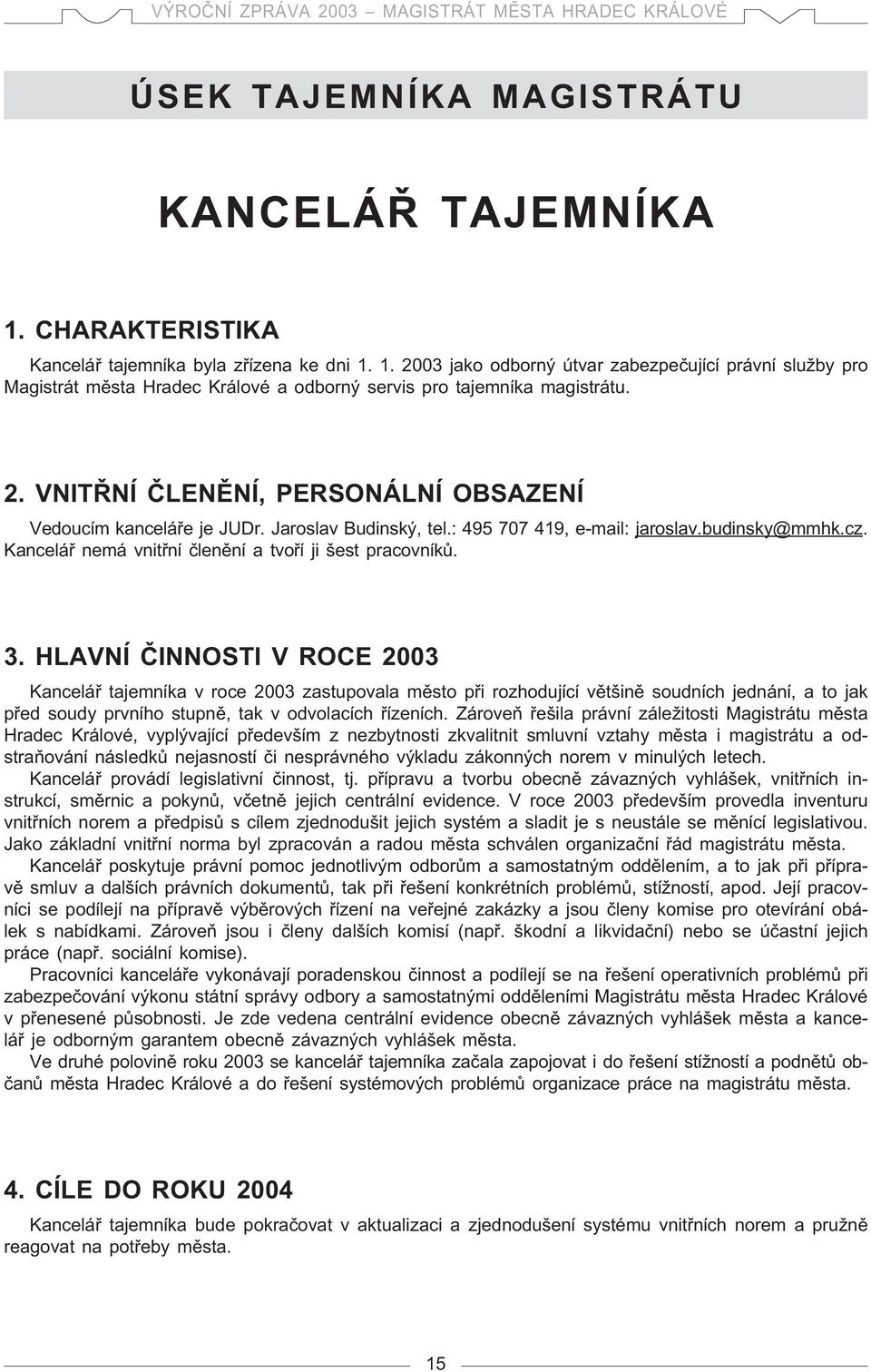 HLAVNÍ ÈINNOSTI V ROCE 2003 Kanceáø tajemníka v roce 2003 zastupovaa mìsto pøi rozhodující vìtšinì soudních jednání, a to jak pøed soudy prvního stupnì, tak v odvoacích øízeních.