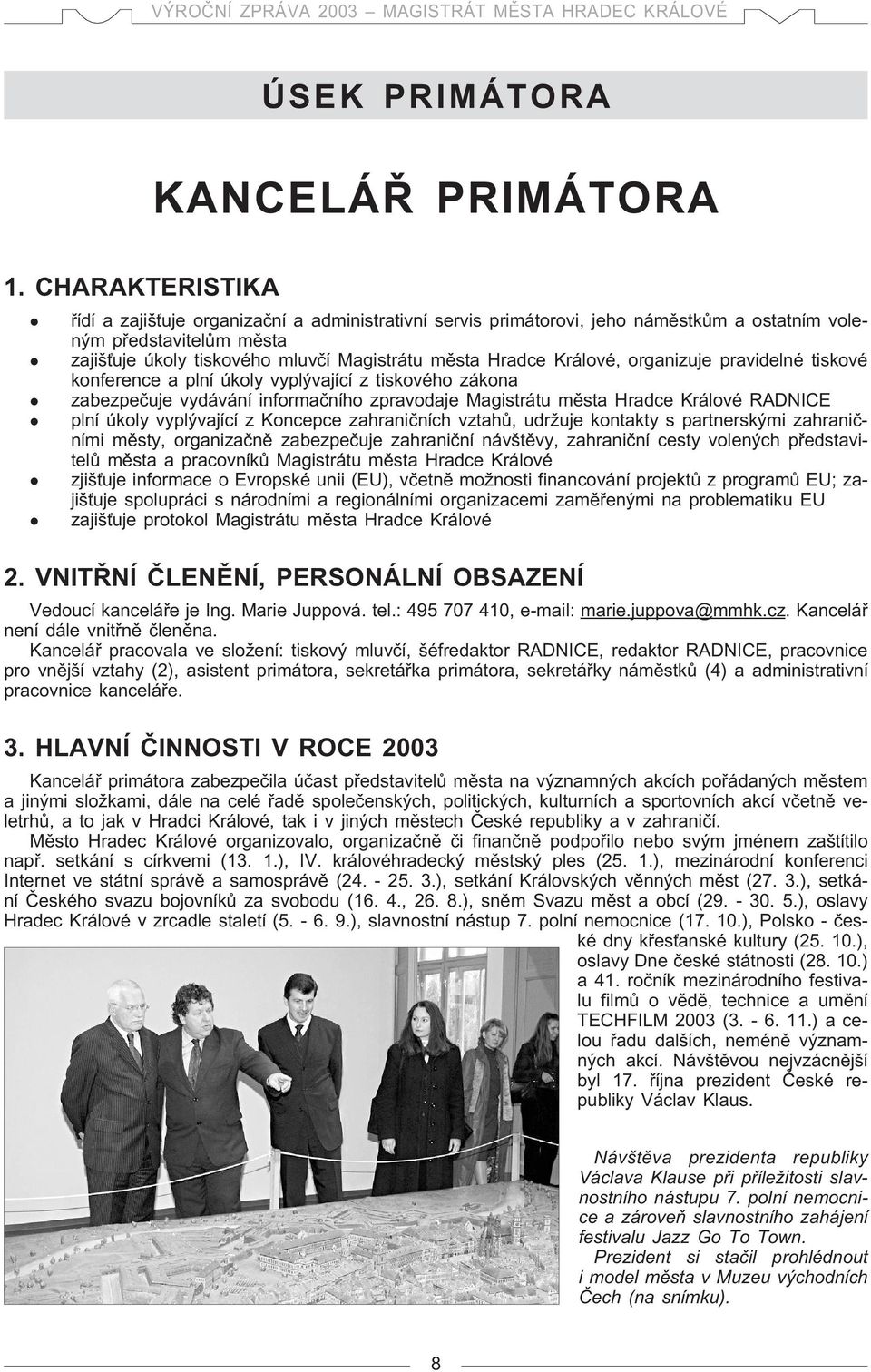 organizuje pravidené tiskové konference a pní úkoy vypývající z tiskového zákona zabezpeèuje vydávání informaèního zpravodaje Magistrátu mìsta Hradce Kráové RADNICE pní úkoy vypývající z Koncepce