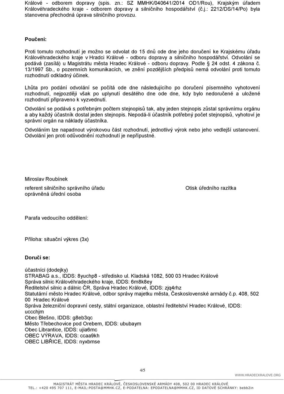 Odvolání se podává (zasílá) u Magistrátu města Hradec Králové - odboru dopravy. Podle 24 odst. 4 zákona č. 13/1997 Sb.