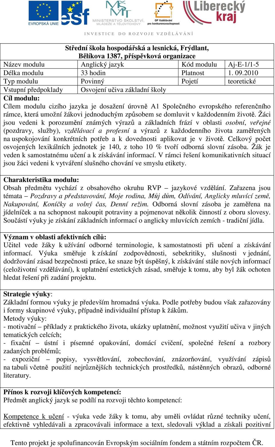 která umožní žákovi jednoduchým způsobem se domluvit v každodenním životě.