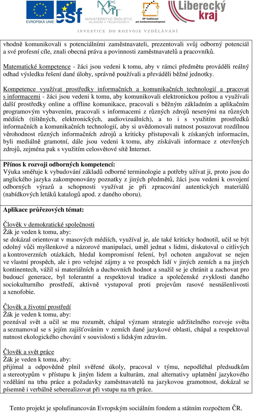 Kompetence využívat prostředky informačních a komunikačních technologií a pracovat s informacemi - žáci jsou vedeni k tomu, aby komunikovali elektronickou poštou a využívali další prostředky online a