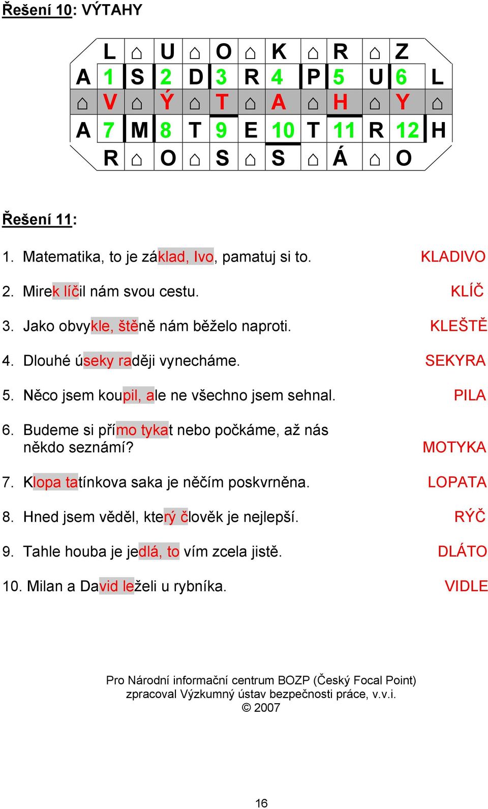 Budeme si přímo tykat nebo počkáme, až nás někdo seznámí? MOTYKA 7. Klopa tatínkova saka je něčím poskvrněna. LOPATA 8. Hned jsem věděl, který člověk je nejlepší. RÝČ 9.