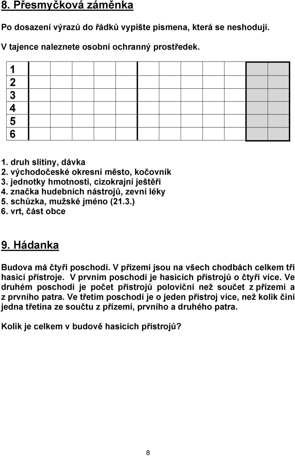 Hádanka Budova má čtyři poschodí. V přízemí jsou na všech chodbách celkem tři hasicí přístroje. V prvním poschodí je hasicích přístrojů o čtyři více.