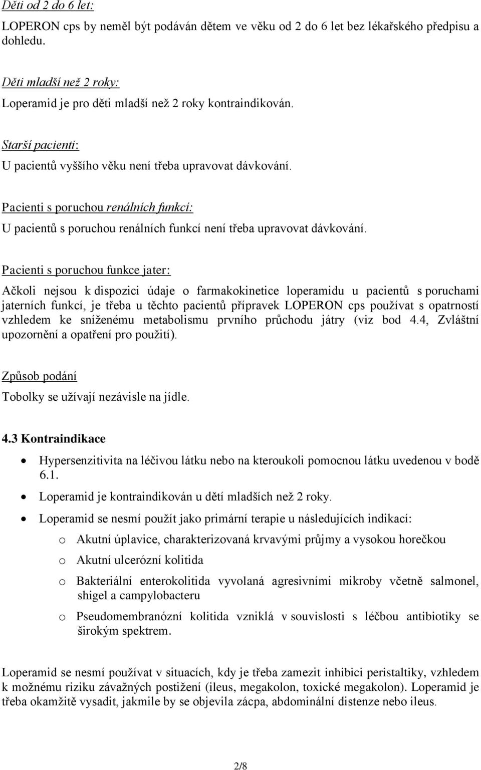 Pacienti s poruchou funkce jater: Ačkoli nejsou k dispozici údaje o farmakokinetice loperamidu u pacientů s poruchami jaterních funkcí, je třeba u těchto pacientů přípravek LOPERON cps používat s