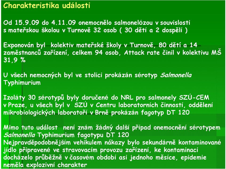 osob, Attack rate činil v kolektivu MŠ 31,9 % U všech nemocných byl ve stolici prokázán sérotyp Salmonella Typhimurium Izoláty 30 sérotypů byly doručené do NRL pro salmonely SZÚ-CEM v Praze, u všech