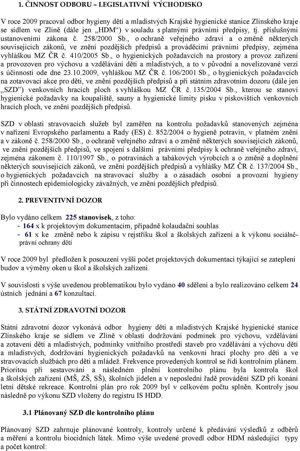 , o ochraně veřejného zdraví a o změně některých souvisejících zákonů, ve znění pozdějších předpisů a prováděcími právními předpisy, zejména vyhláškou MZ ČR č. 410/2005 Sb.