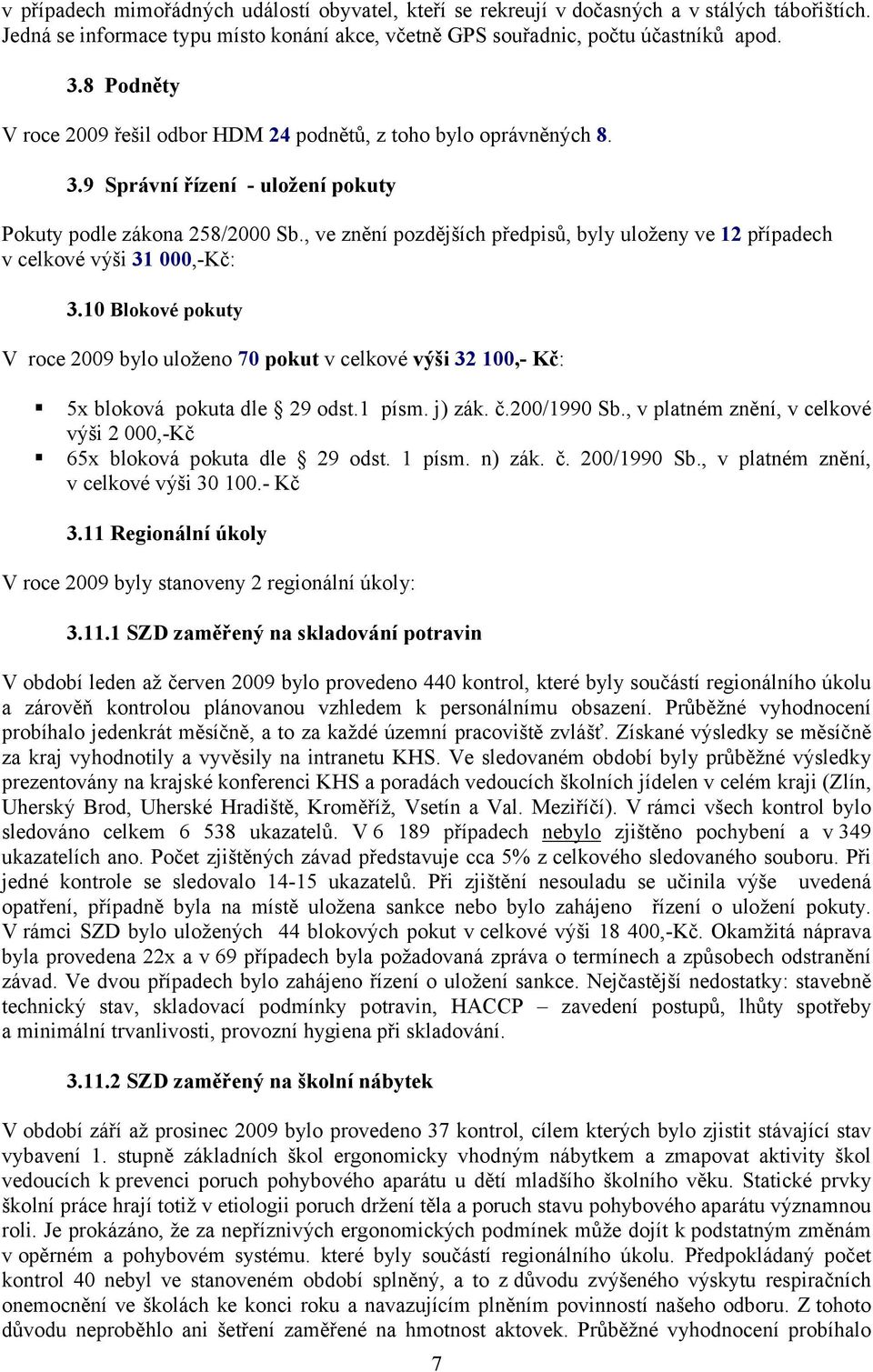 , ve znění pozdějších předpisů, byly uloženy ve 12 případech v celkové výši 31 000,-Kč: 3.10 Blokové pokuty V roce 2009 bylo uloženo 70 pokut v celkové výši 32 100,- Kč: 5x bloková pokuta dle 29 odst.