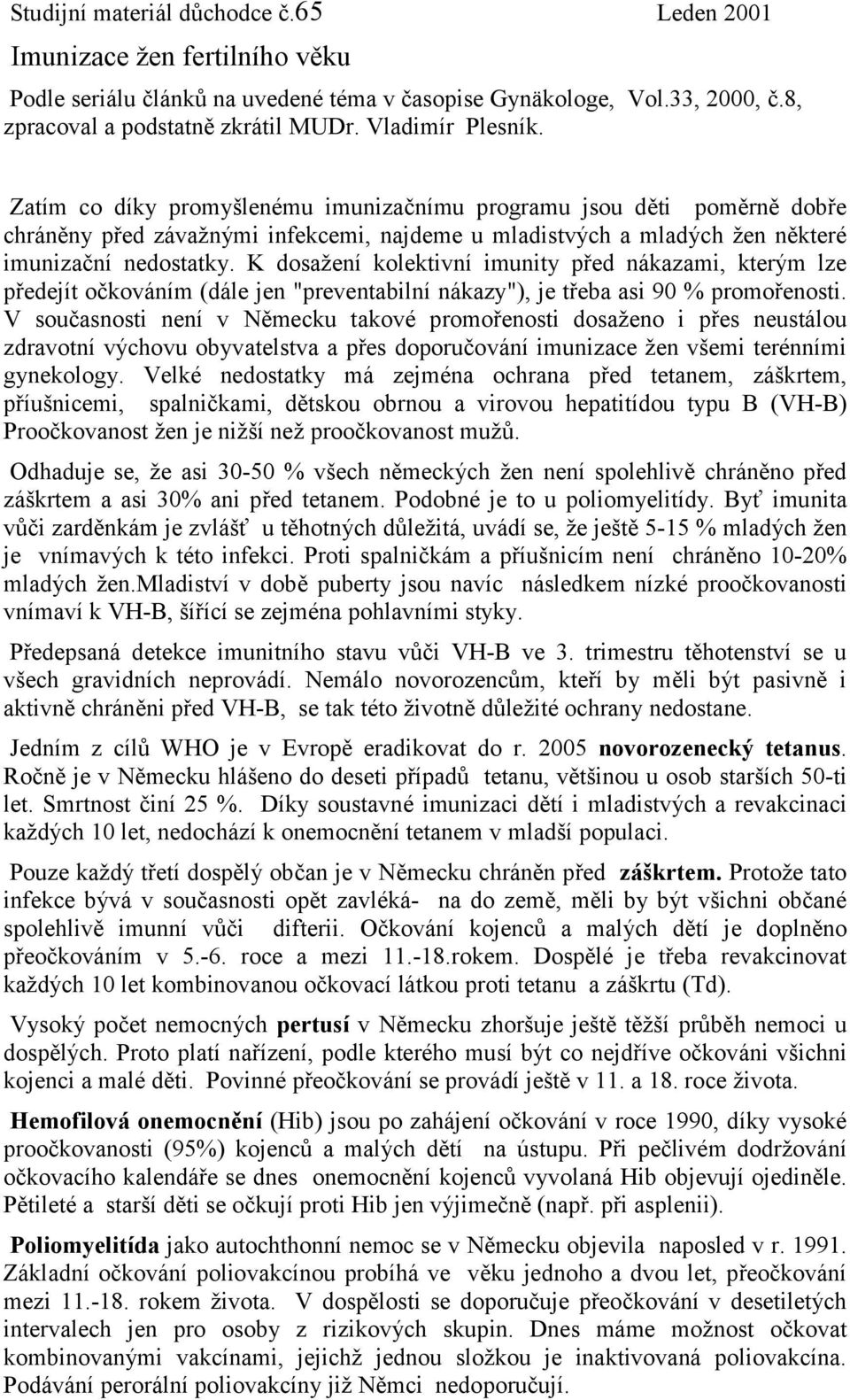 K dosažení kolektivní imunity před nákazami, kterým lze předejít očkováním (dále jen "preventabilní nákazy"), je třeba asi 90 % promořenosti.