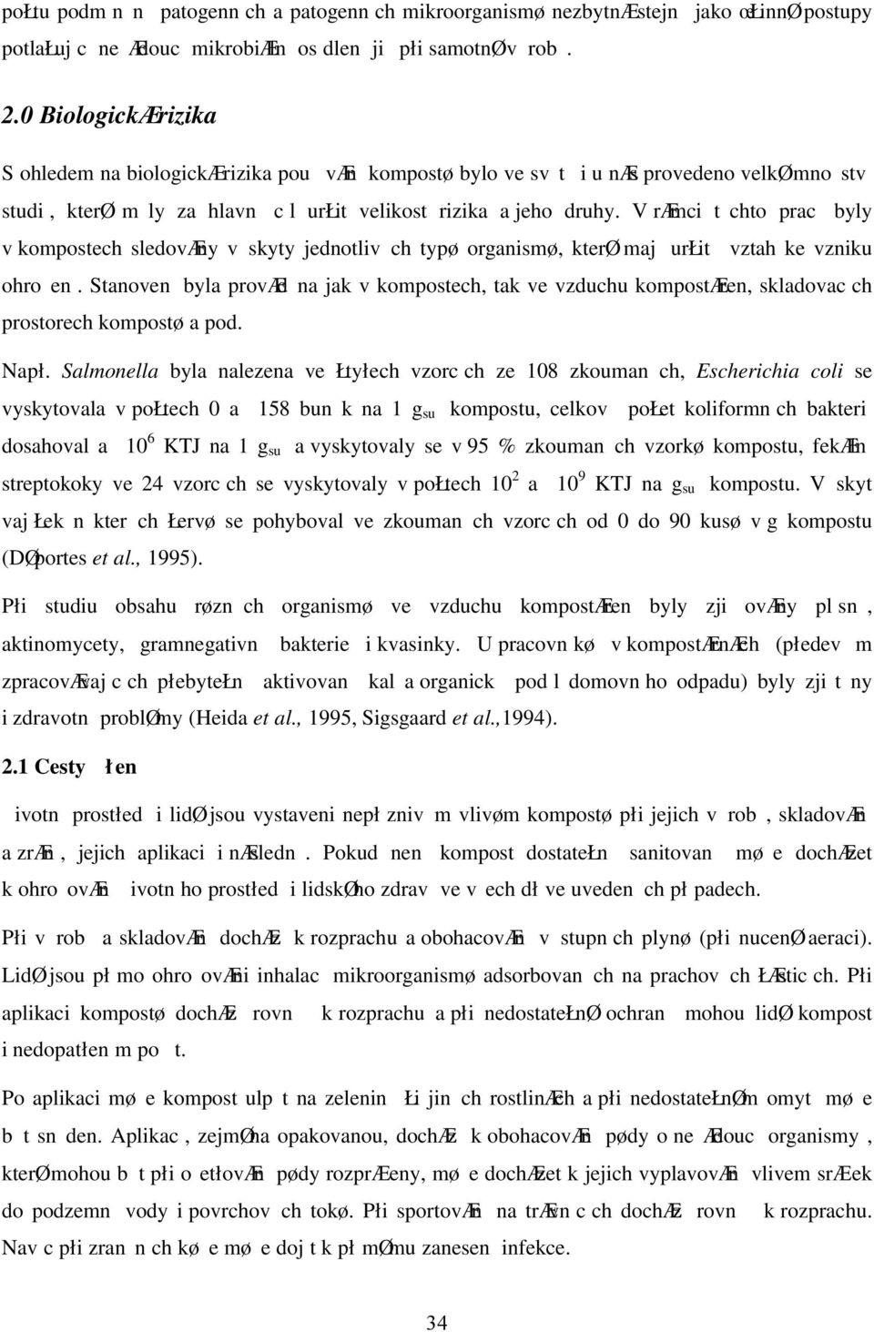 V ræmci t chto prac byly v kompostech sledovæny v skyty jednotliv ch typø organismø, kterø maj urłit vztah ke vzniku ohroen.