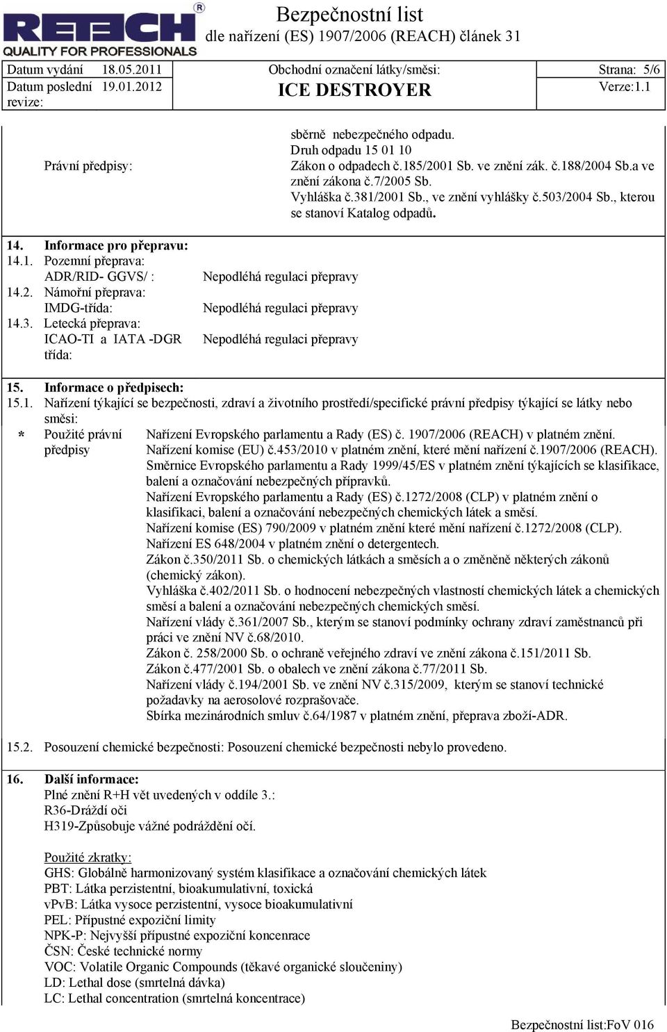 185/2001 Sb. ve znění zák. č.188/2004 Sb.a ve znění zákona č.7/2005 Sb. Vyhláška č.381/2001 Sb., ve znění vyhlášky č.503/2004 Sb., kterou se stanoví Katalog odpadů. 15. Informace o předpisech: 15.1. Nařízení týkající se bezpečnosti, zdraví a životního prostředí/specifické právní předpisy týkající se látky nebo směsi: * Použité právní předpisy Nařízení Evropského parlamentu a Rady (ES) č.