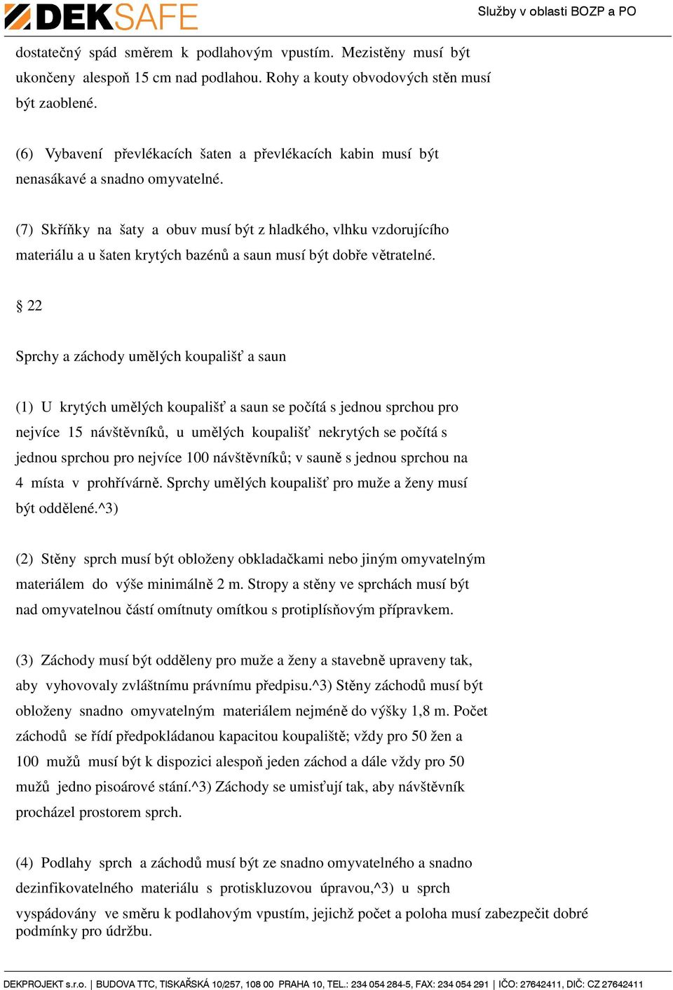 (7) Skříňky na šaty a obuv musí být z hladkého, vlhku vzdorujícího materiálu a u šaten krytých bazénů a saun musí být dobře větratelné.