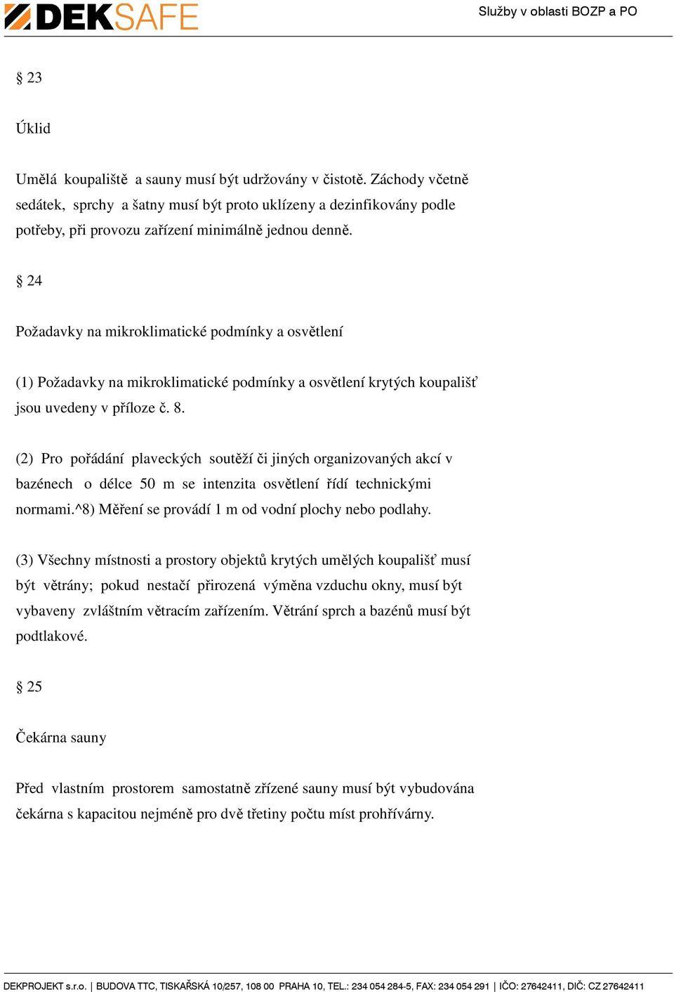 24 Požadavky na mikroklimatické podmínky a osvětlení (1) Požadavky na mikroklimatické podmínky a osvětlení krytých koupališť jsou uvedeny v příloze č. 8.