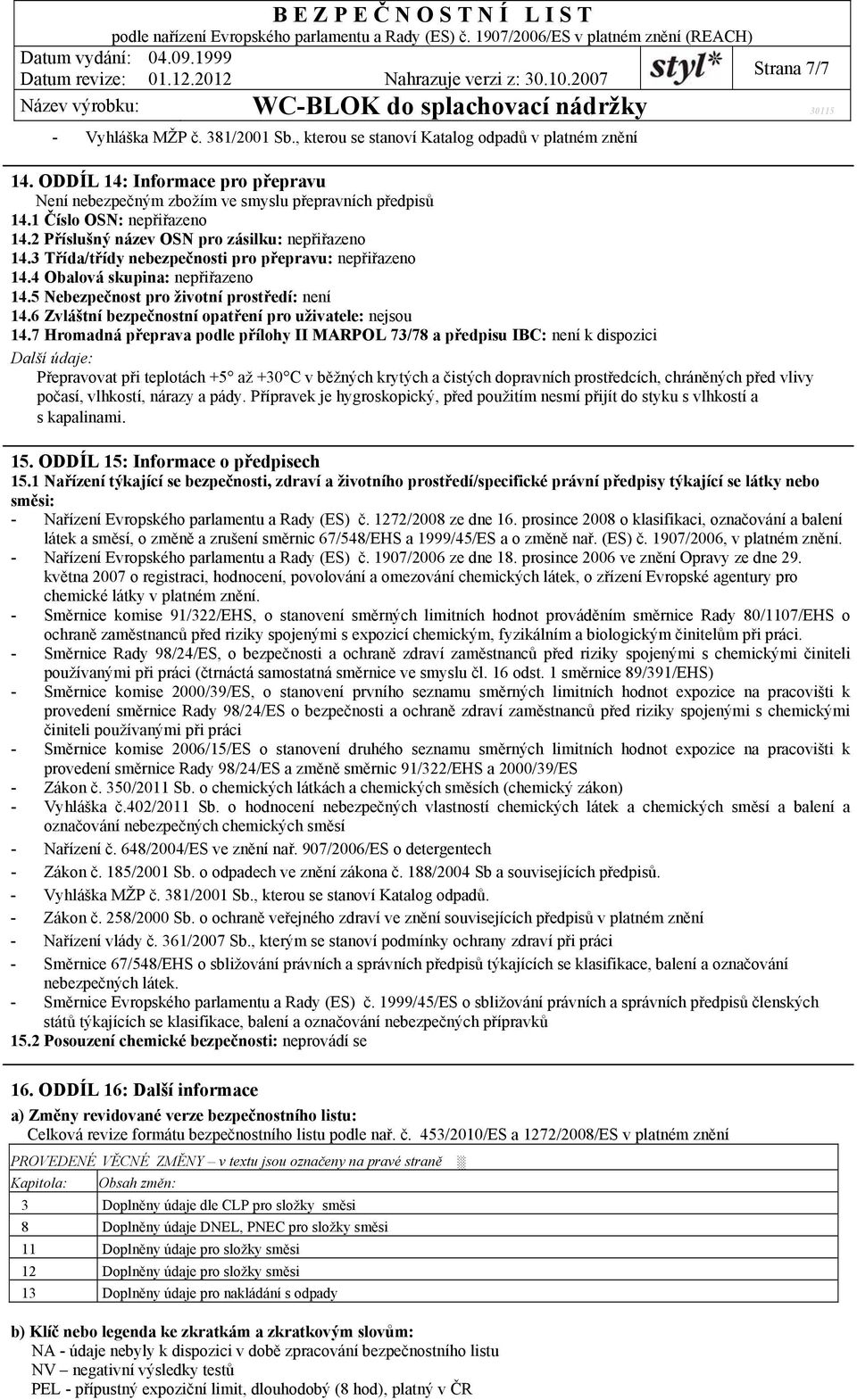 5 Nebezpečnost pro životní prostředí: není 14.6 Zvláštní bezpečnostní opatření pro uživatele: nejsou 14.