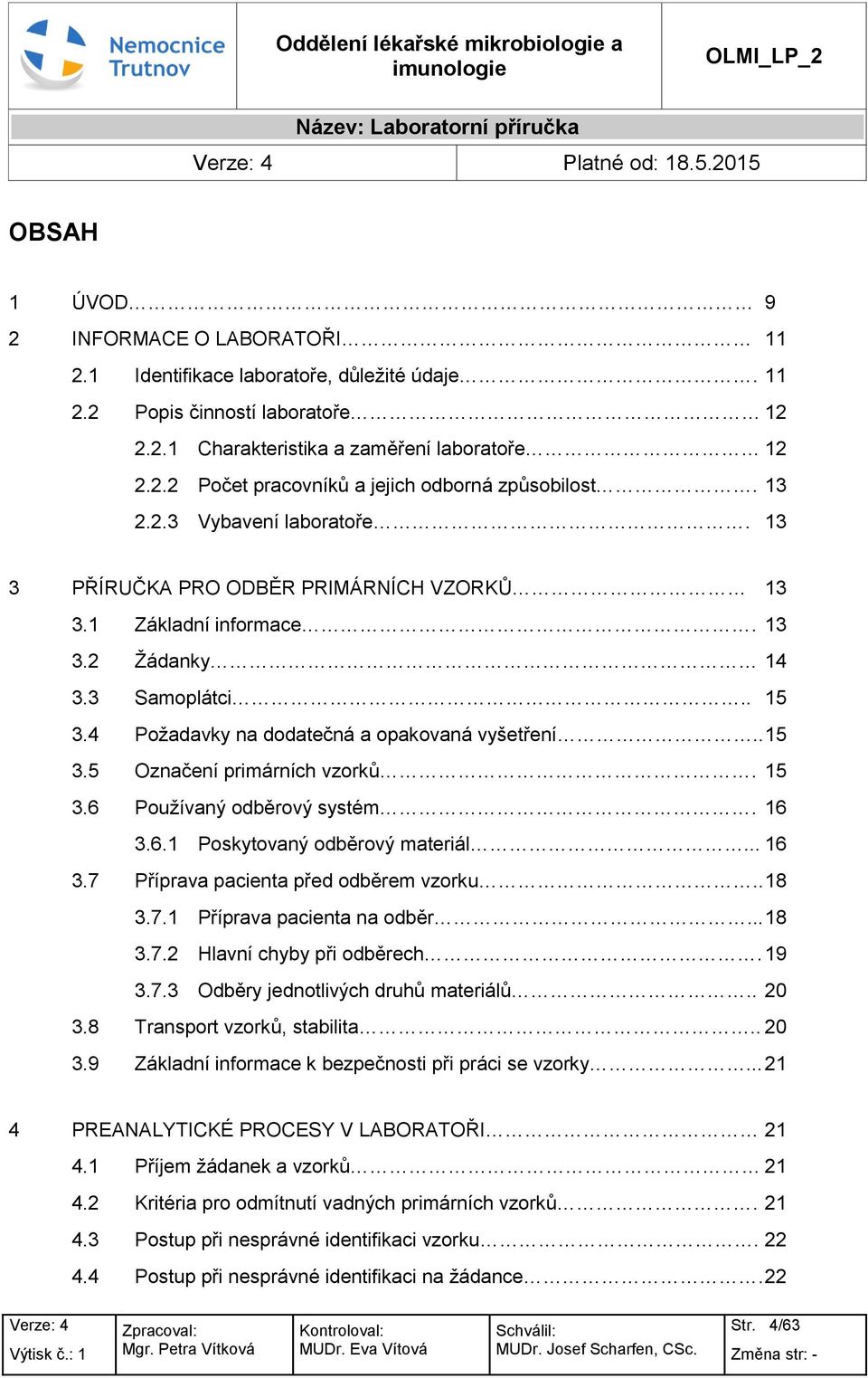 3 Samplátci.. 15 3.4 Pžadavky na ddatečná a pakvaná vyšetření.. 15 3.5 Označení primárních vzrků. 15 3.6 Pužívaný dběrvý systém. 16 3.6.1 Pskytvaný dběrvý materiál... 16 3.7 Příprava pacienta před dběrem vzrku.