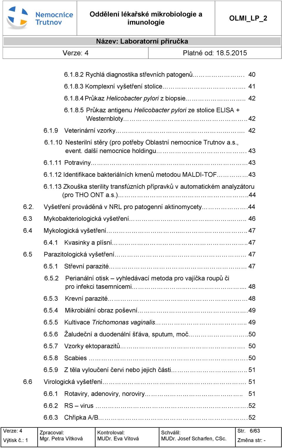 další nemcnice hldingu. 43 6.1.11 Ptraviny 43 6.1.12 Identifikace bakteriálních kmenů metdu MALDI-TOF 43 6.1.13 Zkuška sterility transfúzních přípravků v autmatickém analyzátru (pr THO ONT a.s.)..44 6.