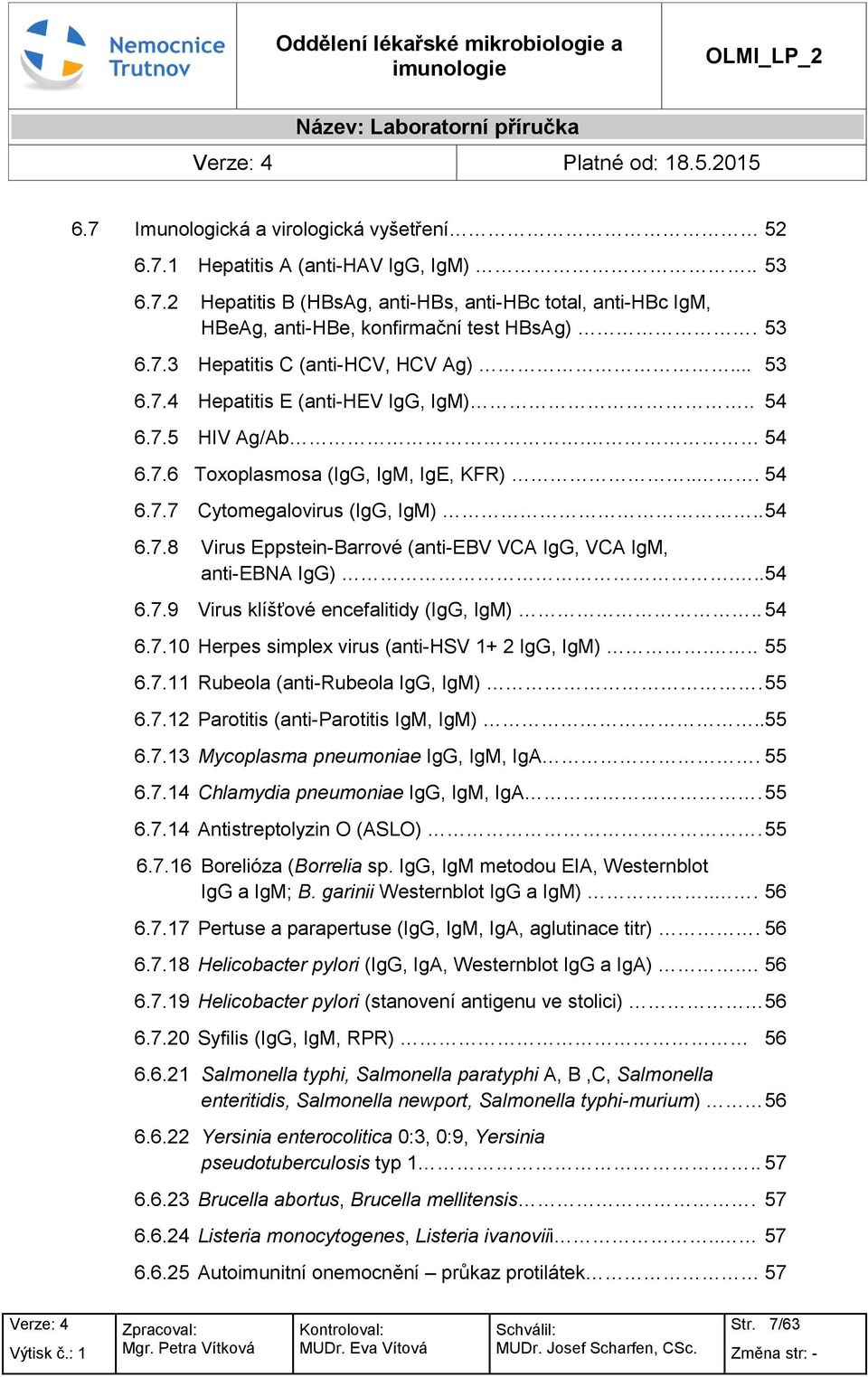 .. 54 6.7.9 Virus klíšťvé encefalitidy (IgG, IgM).. 54 6.7.10 Herpes simplex virus (anti-hsv 1+ 2 IgG, IgM)... 55 6.7.11 Rubela (anti-rubela IgG, IgM). 55 6.7.12 Partitis (anti-partitis IgM, IgM).