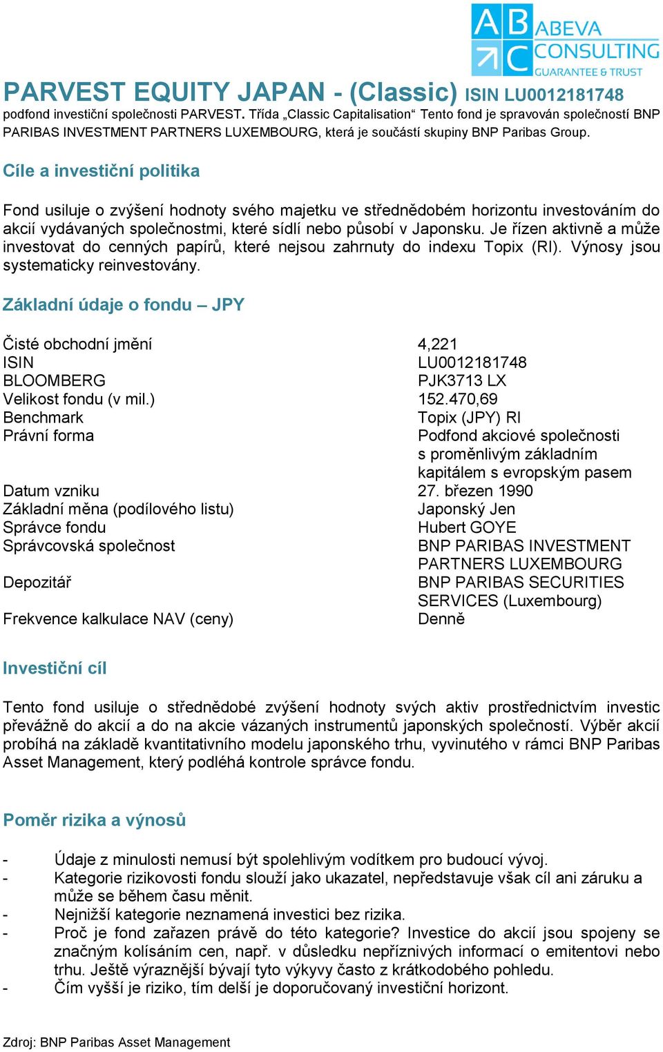 Cíle a investiční politika Fond usiluje o zvýšení hodnoty svého majetku ve střednědobém horizontu investováním do akcií vydávaných společnostmi, které sídlí nebo působí v Japonsku.