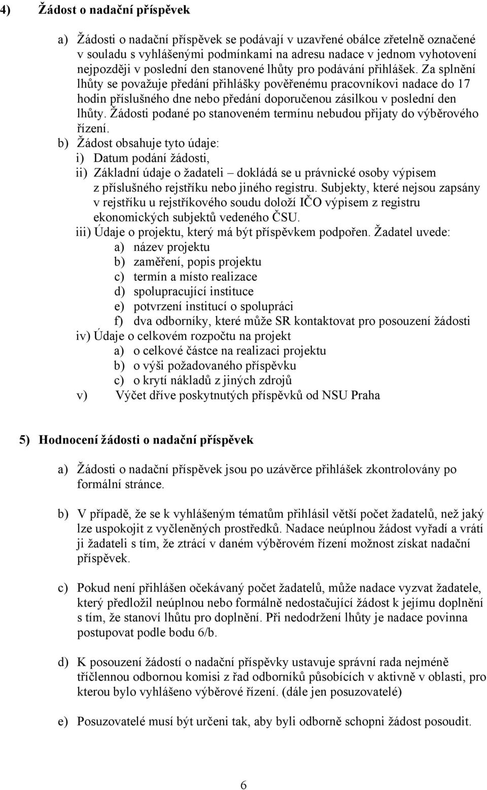 Za splnění lhůty se považuje předání přihlášky pověřenému pracovníkovi nadace do 17 hodin příslušného dne nebo předání doporučenou zásilkou v poslední den lhůty.