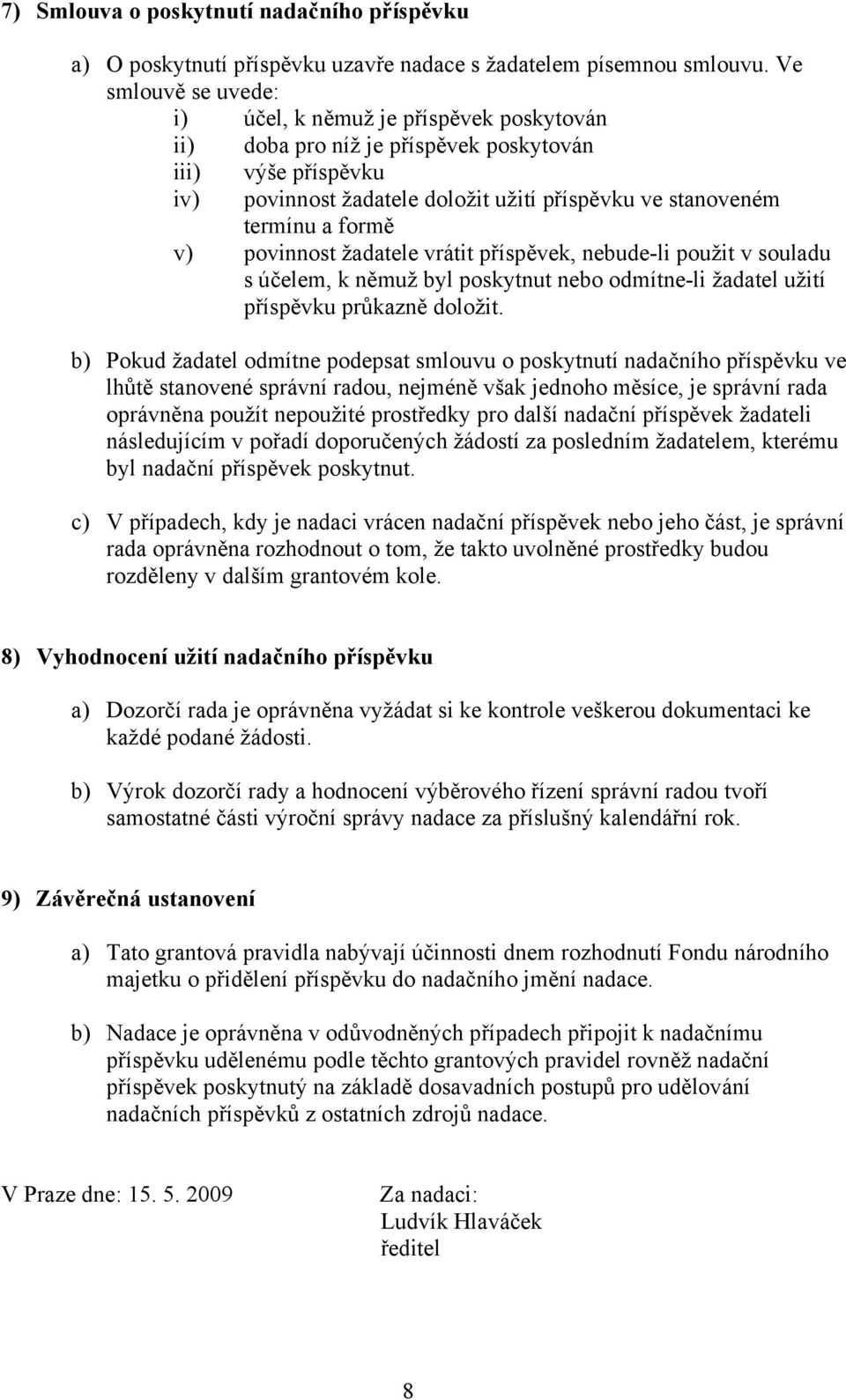 v) povinnost žadatele vrátit příspěvek, nebude-li použit v souladu s účelem, k němuž byl poskytnut nebo odmítne-li žadatel užití příspěvku průkazně doložit.