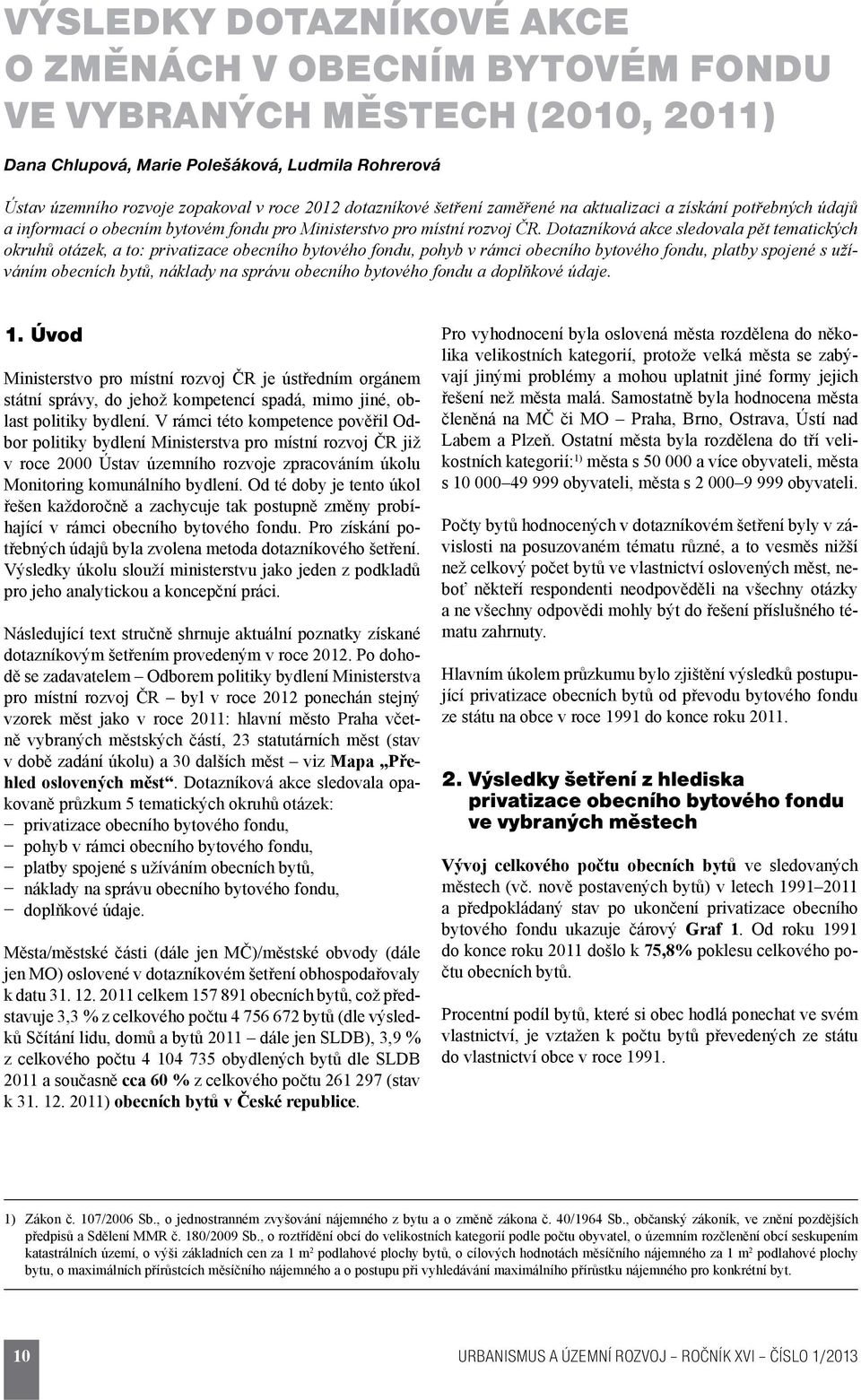 Dotazníková akce sledovala pět tematických okruhů otázek, a to: privatizace obecního bytového fondu, pohyb v rámci obecního bytového fondu, platby spojené s užíváním obecních bytů, náklady na správu