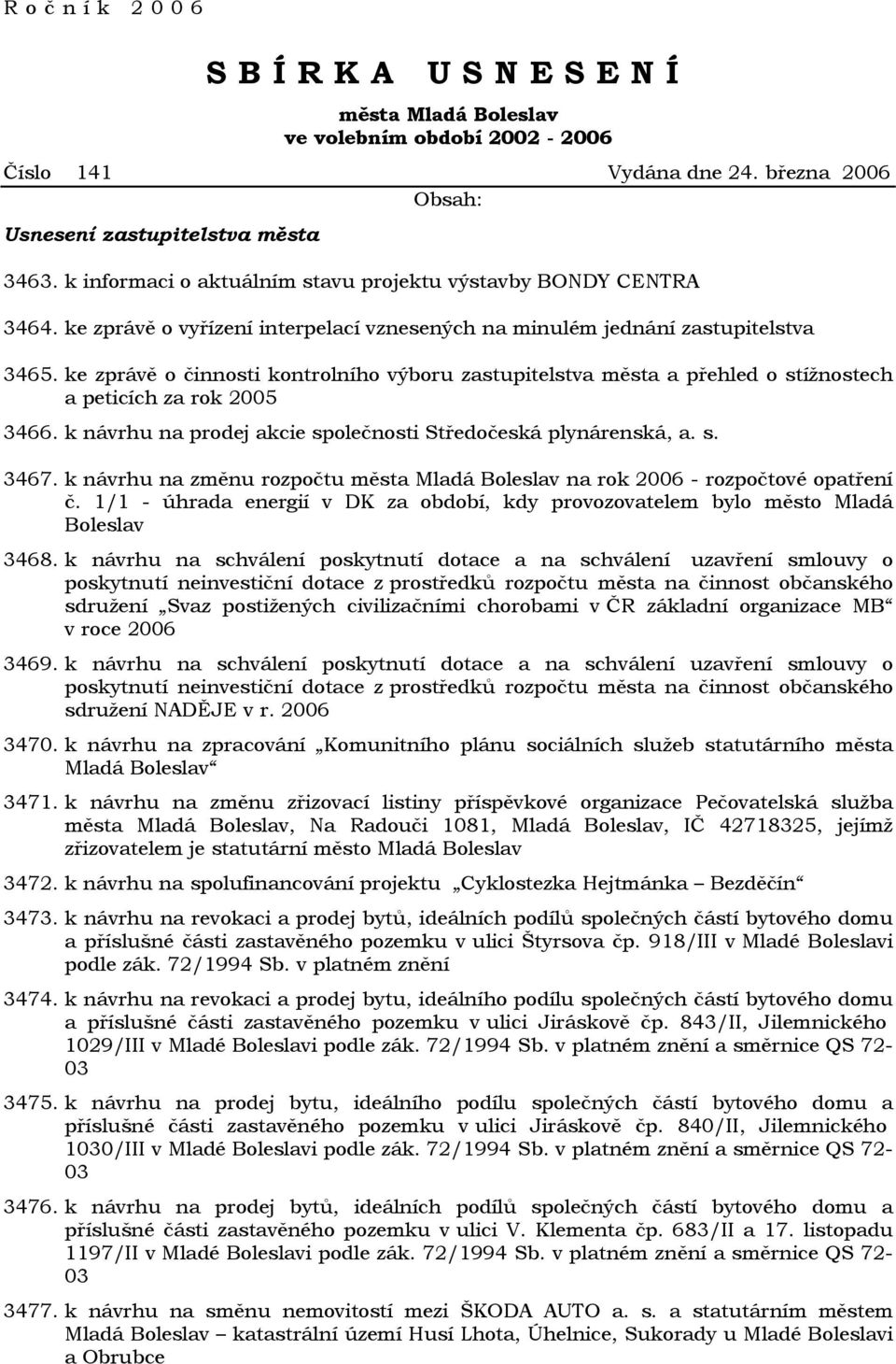 ke zprávě o činnosti kontrolního výboru zastupitelstva města a přehled o stížnostech a peticích za rok 2005 3466. k návrhu na prodej akcie společnosti Středočeská plynárenská, a. s. 3467.