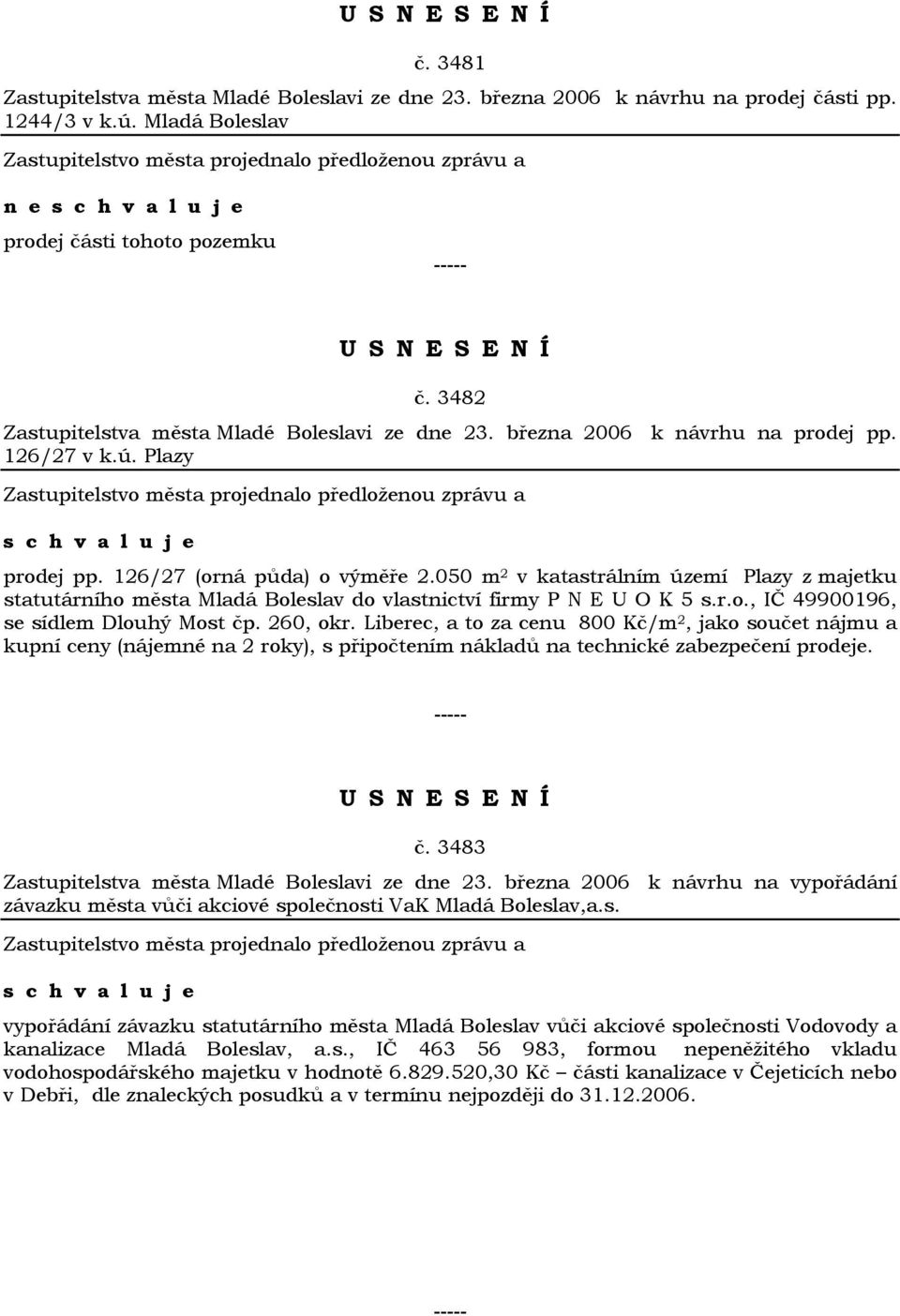 050 m 2 v katastrálním území Plazy z majetku statutárního města Mladá Boleslav do vlastnictví firmy P N E U O K 5 s.r.o., IČ 49900196, se sídlem Dlouhý Most čp. 260, okr.