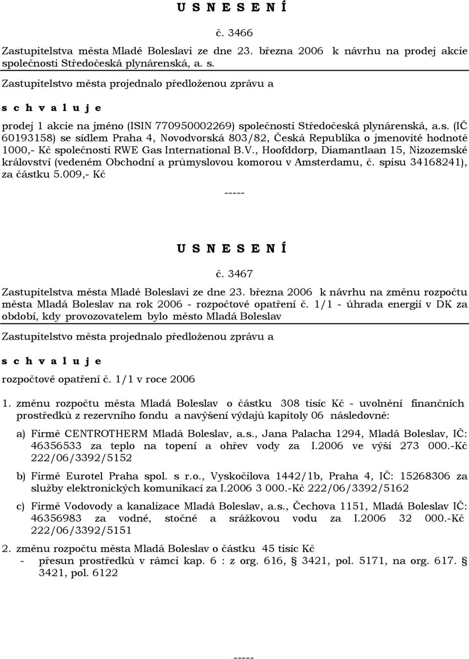 , Hoofddorp, Diamantlaan 15, Nizozemské království (vedeném Obchodní a průmyslovou komorou v Amsterdamu, č. spisu 34168241), za částku 5.009,- Kč č.