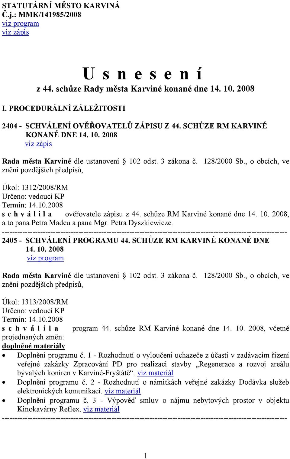schůze RM Karviné konané dne 14. 10. 2008, a to pana Petra Madeu a pana Mgr. Petra Dyszkiewicze. 2405 - SCHVÁLENÍ PROGRAMU 44. SCHŮZE RM KARVINÉ KONANÉ DNE 14. 10. 2008 viz program Úkol: 1313/2008/RM Určeno: vedoucí KP s c h v á l i l a program 44.