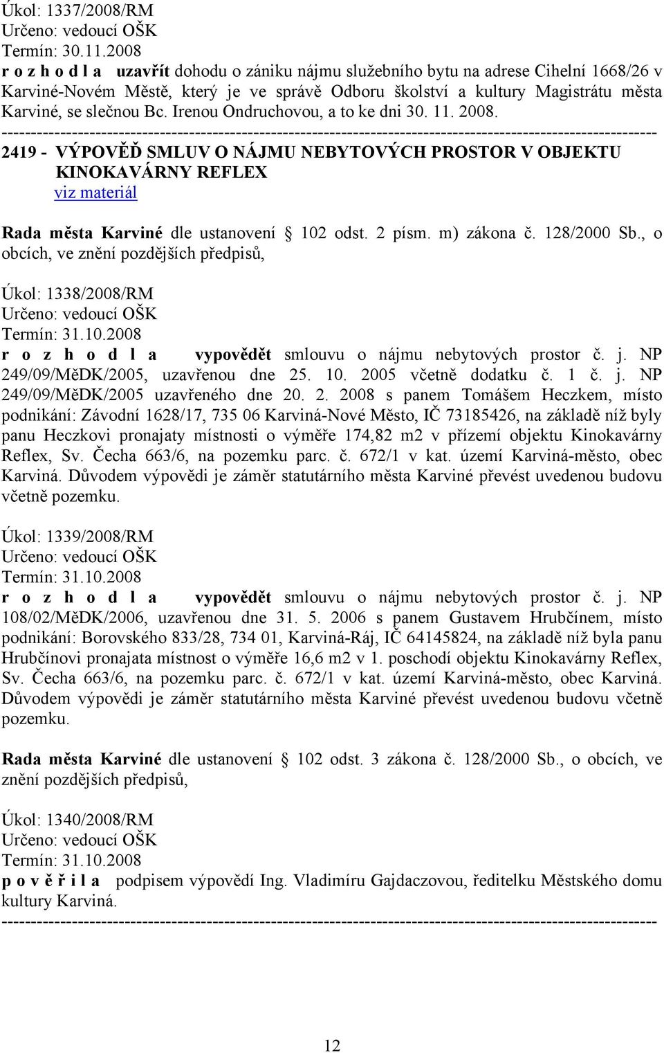 Bc. Irenou Ondruchovou, a to ke dni 30. 11. 2008. 2419 - VÝPOVĚĎ SMLUV O NÁJMU NEBYTOVÝCH PROSTOR V OBJEKTU KINOKAVÁRNY REFLEX Rada města Karviné dle ustanovení 102 odst. 2 písm. m) zákona č.